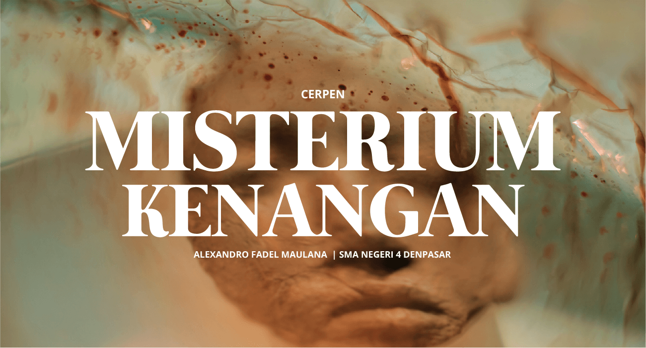 Miesterium Kenangan. Cerpen Karya Juara Jenjang SMA Festival Literasi Denpasar