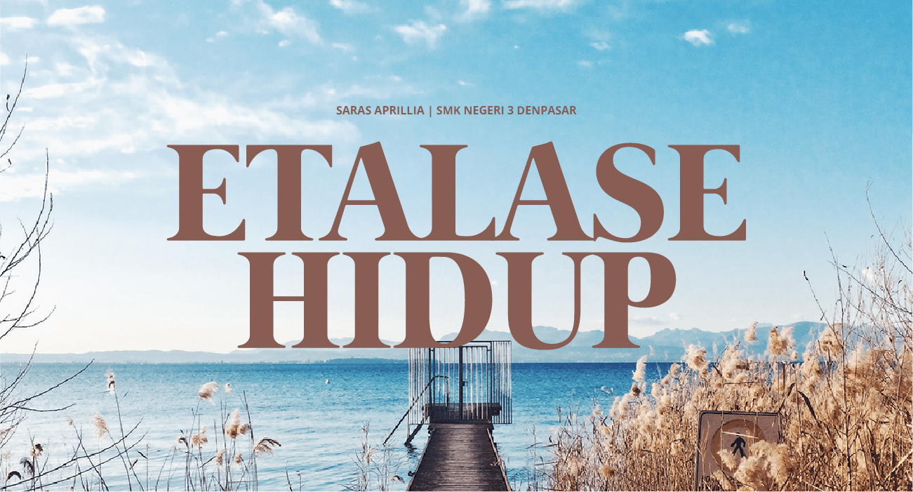 Etalase Hidup merupakan Puisi tentang seseorang yang menginginkan kebahagiaan hidup. Puisi ini juga adalah Karya Saras Aprillia, SMK Negeri 3 Denpasar. Siswa tersebut merupakan juara Festival Literas Denpasar 2021 Kategori Puisi Jenjang SMA/SMK
